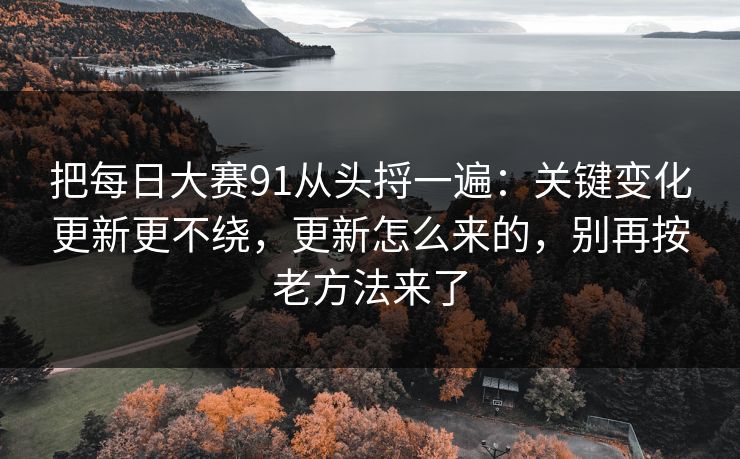 把每日大赛91从头捋一遍：关键变化更新更不绕，更新怎么来的，别再按老方法来了